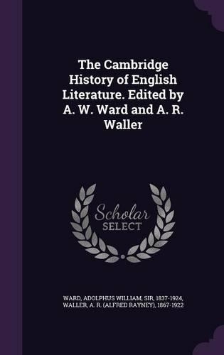 The Cambridge History of English Literature. Edited by A. W. Ward and A. R. Waller