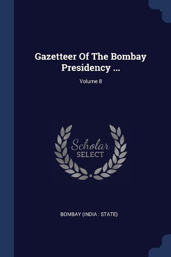 Gazetteer Of The Bombay Presidency ...; Volume 8