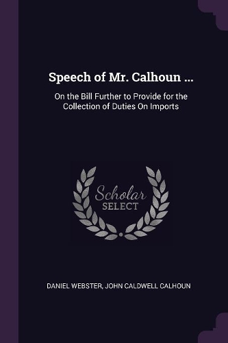 Speech of Mr. Calhoun ...: On the Bill Further to Provide for the Collection of Duties On Imports