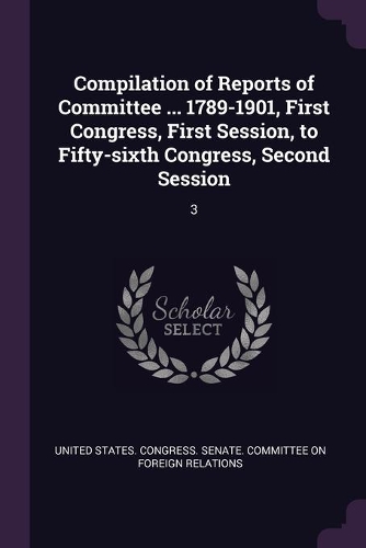 Compilation of Reports of Committee ... 1789-1901, First Congress, First Session, to Fifty-sixth Congress, Second Session: 3