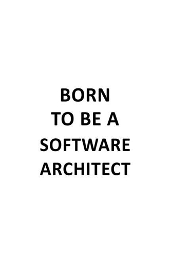 Born To Be A Software Architect: Unique Software Architect Notebook, Journal Gift, Diary, Doodle Gift or Notebook - 6 x 9 Compact Size- 109 Blank Lined Pages