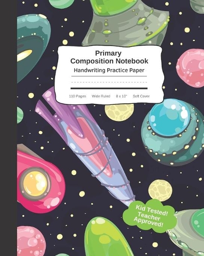 Primary Composition Notebook Handwriting Practice Paper: Space Journal - Improves Handwriting For Kids - Visual Handwriting With Visual Cues - Grades K-2 Kindergarten Early Creative Writing Tablet - Wide R
