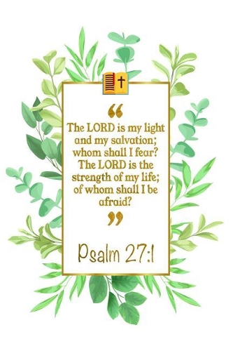 The Lord Is My Light and My Salvation; Whom Shall I Fear? the Lord Is the Strength of My Life; Of Whom Shall I Be Afraid?: Psalm 27:1 Bible Journal