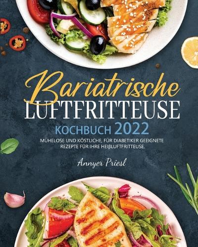 Bariatrische Luftfritteuse Kochbuch 2022: Mühelose Und Köstliche, Für Diabetiker Geeignete Rezepte Für Ihre Heißluftfritteuse.