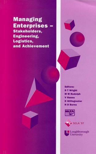 Managing Enterprises: Stakeholders, Engineering, Logistics and Achievement(1997-3 IMechE Seminar Publications)