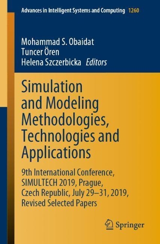 Simulation and Modeling Methodologies, Technologies and Applications: 9th International Conference, SIMULTECH 2019 Prague, Czech Republic, July 29-31, 2019, Revised Selected Papers(1260 Advances in Intelligent Systems and Computing)