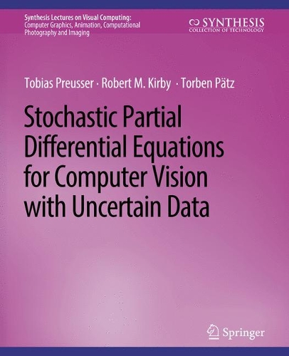 Stochastic Partial Differential Equations for Computer Vision with Uncertain Data: (Synthesis Lectures on Visual Computing: Computer Graphics, Animation, Computational Photography and Imaging)