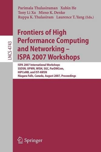 Frontiers of High Performance Computing and Networking - ISPA 2007 Workshops: ISPA 2007 International Workshops, SSDSN, UPWN, WISH, SGC, ParDMCom, HiPCoMB, and IST-AWSN, Niagara Falls, Canada, August, 28-September 1, 2007, Pro(Theoretical Computer Science and General Issues)