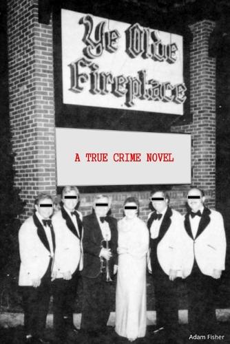 Ye Olde Fireplace: A True Crime Novel