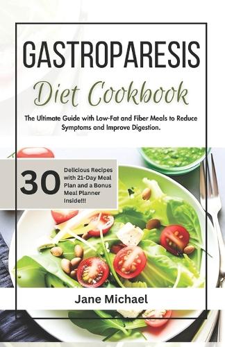 Gastroparesis Diet Cookbook: The Ultimate Guide with Low-Fat and Fiber Meals to Reduce Symptoms and Improve Digestion.