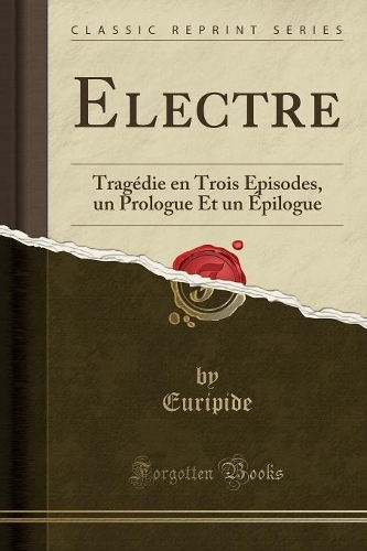 Electre: Tragédie En Trois Épisodes, Un Prologue Et Un Épilogue (Classic Reprint)