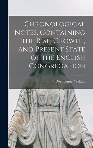 Chronological Notes, Containing the Rise, Growth, and Present State of the English Congregation