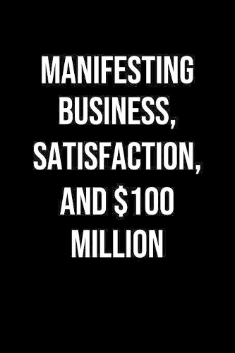 Manifesting Business Satisfaction And 100 Million