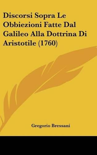 Discorsi Sopra Le Obbiezioni Fatte Dal Galileo Alla Dottrina Di Aristotile (1760): (Italian)