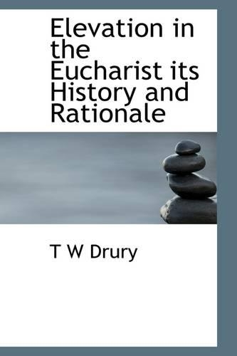 Elevation in the Eucharist Its History and Rationale: (English)
