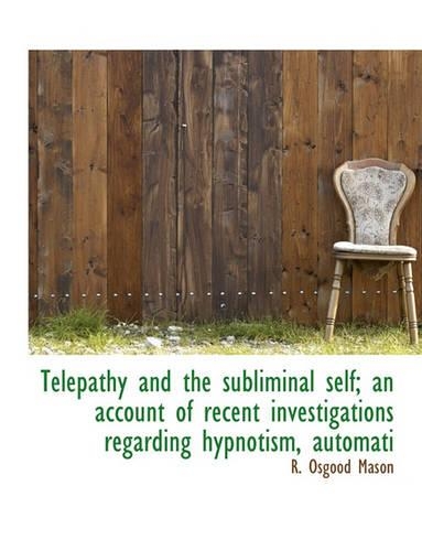Telepathy and the Subliminal Self; An Account of Recent Investigations Regarding Hypnotism, Automati