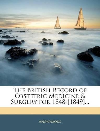 The British Record of Obstetric Medicine & Surgery for 1848-[1849]...: (English)