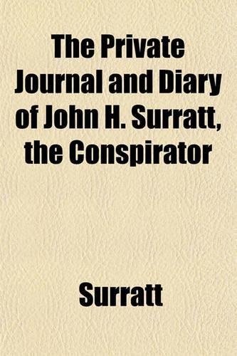 The Private Journal and Diary of John H. Surratt, the Conspirator: (English)