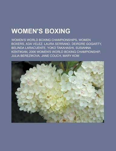Women's Boxing: Women's World Boxing Championships, Women Boxers, ADA Velez, Laura Serrano, Deirdre Gogarty, Belinda Laracuente, Yoko(English)
