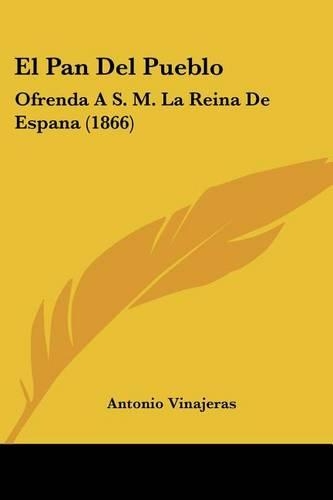 El Pan Del Pueblo: Ofrenda A S. M. La Reina De Espana (1866)(Spanish)