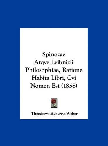 Spinozae Atqve Leibnizii Philosophiae, Ratione Habita Libri, Cvi Nomen Est (1858): (Latin)