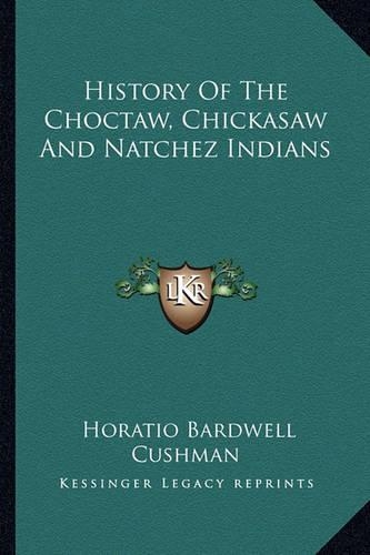 History Of The Choctaw, Chickasaw And Natchez Indians: (English)