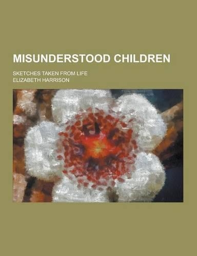 Misunderstood Children; Sketches Taken from Life