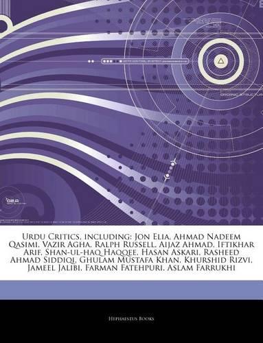 Articles on Urdu Critics, Including: Jon Elia, Ahmad Nadeem Qasimi, Vazir Agha, Ralph Russell, Aijaz Ahmad, Iftikhar Arif, Shan-UL-Haq Haqqee, Hasan Askari, Rasheed Ahmad Siddiqi, Ghula(English)