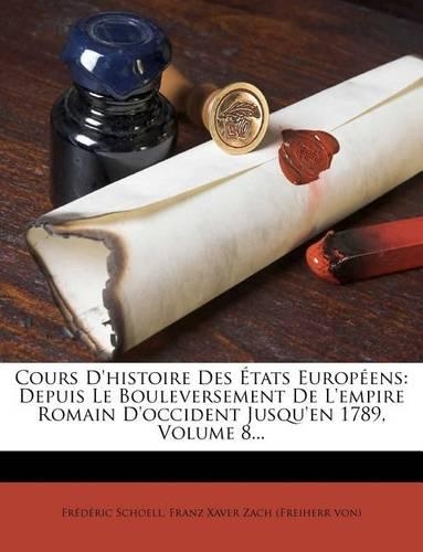 Cours D'histoire Des États Européens: Depuis Le Bouleversement De L'empire Romain D'occident Jusqu'en 1789, Volume 8...