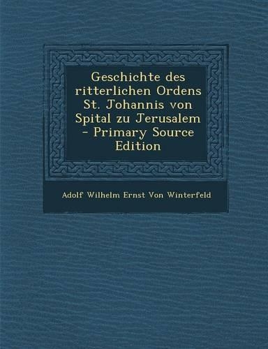 Geschichte Des Ritterlichen Ordens St. Johannis Von Spital Zu Jerusalem