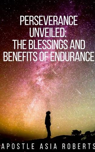 Perseverance Unveiled: The Blessings and Benefits of Endurance