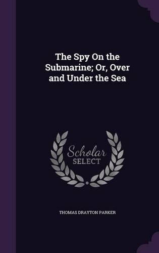 The Spy On the Submarine; Or, Over and Under the Sea: (English)