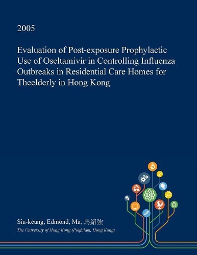Evaluation of Post-Exposure Prophylactic Use of Oseltamivir in Controlling Influenza Outbreaks in Residential Care Homes for Theelderly in Hong Kong