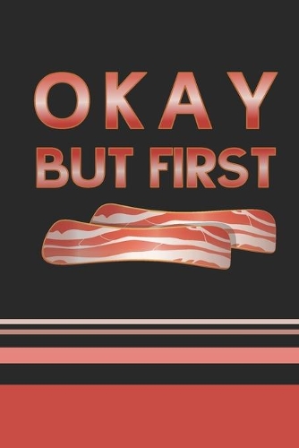 Okay, But First Bacon