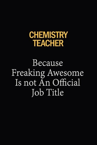 Chemistry Teacher Because Freaking Awesome Is Not An Official Job Title