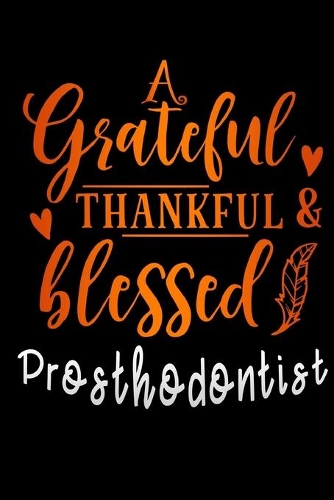 grateful thankful & blessed Prosthodontist: Lined Notebook / Diary / Journal To Write In 6"x9" for Thanksgiving. be Grateful Thankful Blessed this fall and get the pumpkin & Turkey ready.