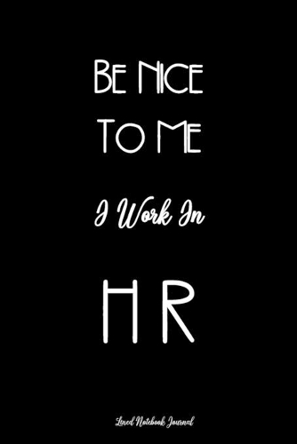 Be Nice To Me I Work In HR Lined Notebook Journal