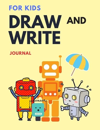 Draw and Write Journal for Kids: (half blank page) Robot & Toy & Umbrella, Draw & Write Journal for Kids 100pages(5 Creative Kids)