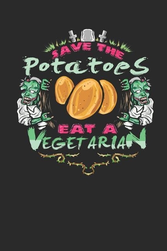 Save the Potatoes Eat a Vegetarian: Blank Lined Journal Notebook