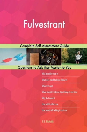 Fulvestrant; Complete Self-Assessment Guide