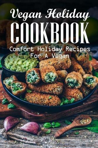 Vegan Holiday Cookbook Comfort Holiday Recipes For A Vegan: Complete Holiday Cookbook