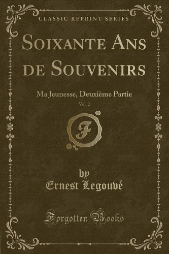 Soixante ANS de Souvenirs, Vol. 2: Ma Jeunesse, Deuxième Partie (Classic Reprint)