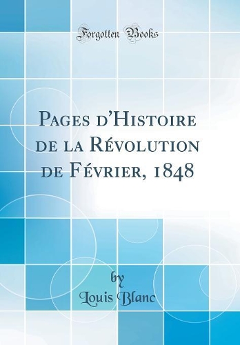 Pages d'Histoire de la Révolution de Février, 1848 (Classic Reprint)