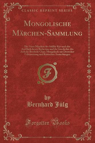 Mongolische Märchen-Sammlung: Die Neun Märchen Des Siddhi-Kür Nach Der Ausführlicheren Redaction Und Die Geschichte Des Ardschi-Bordschi Chan; Mongolisch Mit Deutscher Uebersetzu