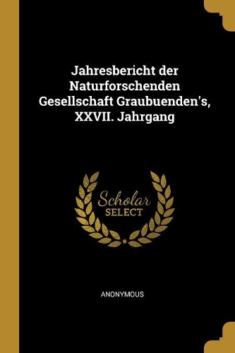 Jahresbericht Der Naturforschenden Gesellschaft Graubuenden's, XXVII. Jahrgang