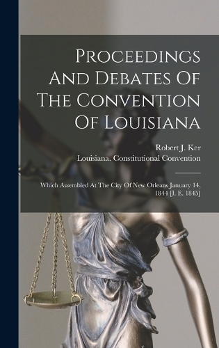 Proceedings And Debates Of The Convention Of Louisiana