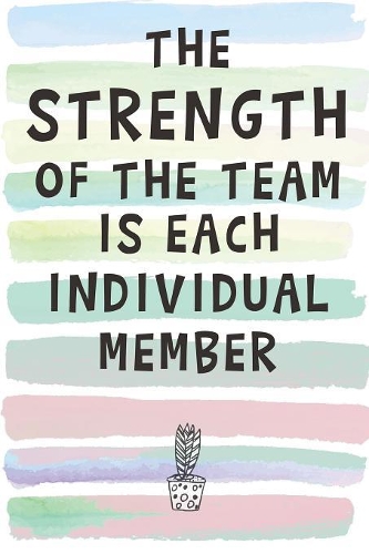 The Strength of the Team is Each Individual Member