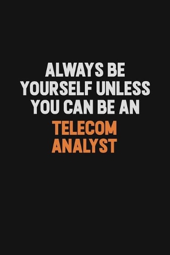 Always Be Yourself Unless You Can Be A Telecom Analyst