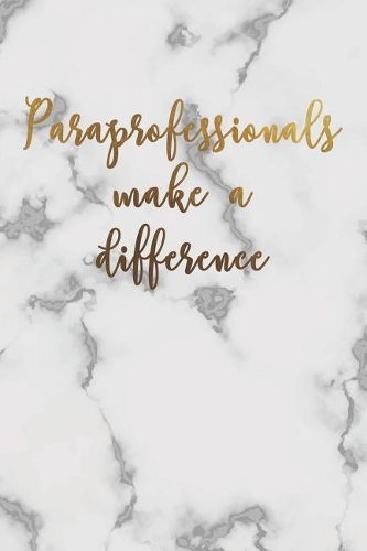 Paraprofessionals Make A Difference: White Marble And Gold Lettering Lined Notebook/Journal Gift Idea For Paraprofessionals As A Thank You/Appreciation, Christmas, Birthday, Graduation 