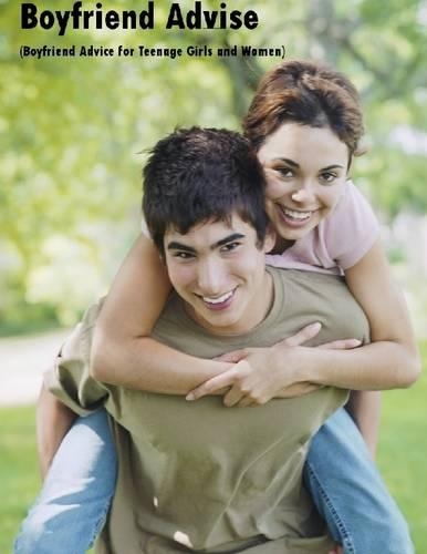 Boyfriend Advice     (Boyfriend Advice for Teenage Girls and Women)